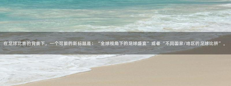 壹号总部：在足球比赛的背景下，一个可能的新标题是：“全球视角